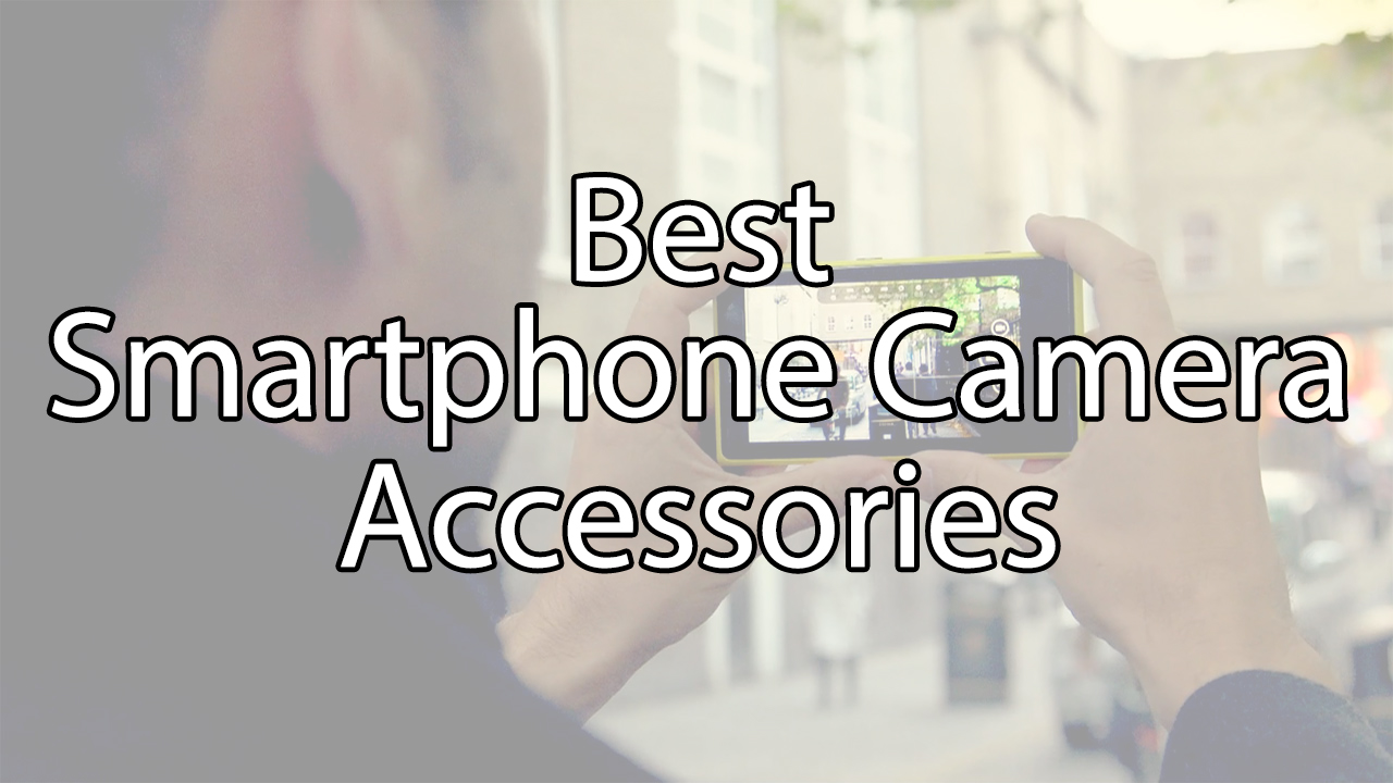 Here you can find some of the best smartphones camera accessories 