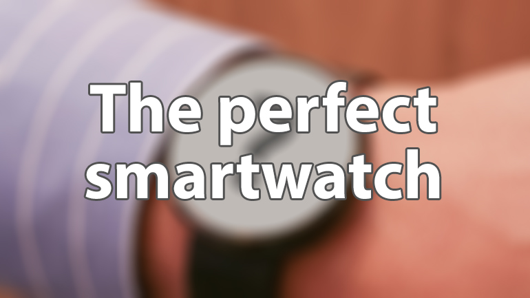 Il smartwatch perfetto